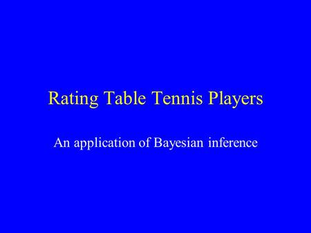 Rating Table Tennis Players An application of Bayesian inference.