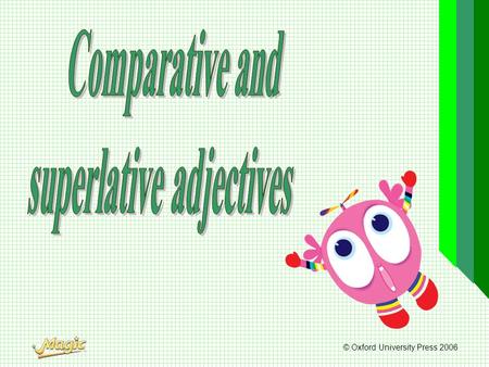 © Oxford University Press 2006. We use ‘more … than’ and ‘the most …’ to compare things. We use ‘more’ and ‘most’ with adjectives with three or more syllables.