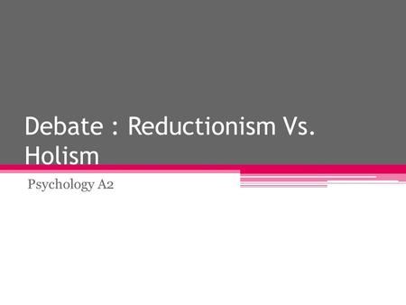 Debate : Reductionism Vs. Holism