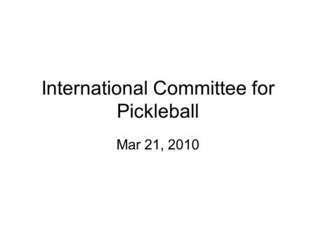 International Committee for Pickleball Mar 21, 2010.