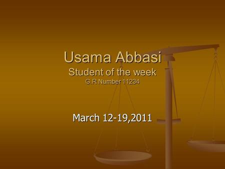 Usama Abbasi Student of the week G.R Number 11234 March 12-19,2011.