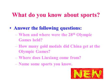 What do you know about sports? Answer the following questions: –When and where were the 28 th Olympic Games held? –How many gold medals did China get at.