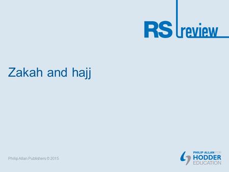 Zakah and hajj Philip Allan Publishers © 2015. The Five Pillars Many texts suggest that there is a specific order for the Five Pillars: 1.Shahadah 2.Salah.