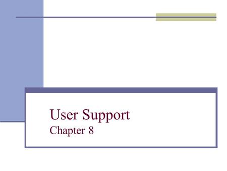 User Support Chapter 8. Overview Assumption/IDEALLY: If a system is properly design, it should be completely of ease to use, thus user will require little.