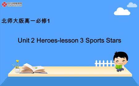 北师大版高一必修 1 Unit 2 Heroes-lesson 3 Sports Stars. Lesson3 Sports Stars.