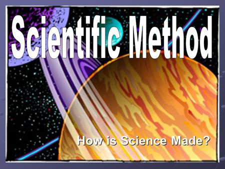 How is Science Made? Observation 1. Observation: See that there is a problem. -Most students recognized that there was a big stain on my shirt -Most.