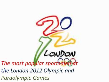 The most popular sportsmen at the London 2012 Olympic and Paraolympic Games.