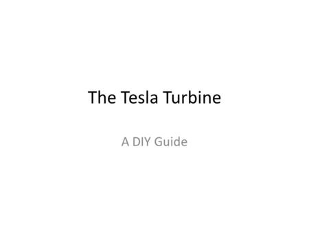 The Tesla Turbine A DIY Guide. Description Modern turbines rely on principles of aerodynamics, where the air flow pushes the blades attached to an axle.