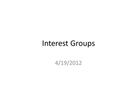 Interest Groups 4/19/2012. Clearly Communicated Learning Objectives in Written Form Upon completion of this course, students will be able to: – discuss.