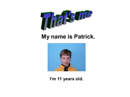 My name is Patrick. I‘m 11 years old. That‘s me. My hobbies On Mondays I usually play table-tennis. I started playing table-tennis at the age of 10 years.