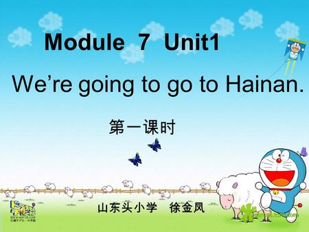 Module 7 Unit1 We’re going to go to Hainan. 第一课时 山东头小学 徐金凤.