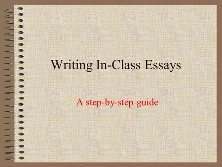 Writing In-Class Essays A step-by-step guide Steps to Follow: Annotate the prompt Annotate the passage Outline/plan Write.