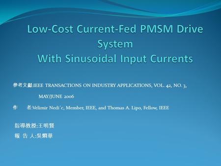 參考文獻 :IEEE TRANSACTIONS ON INDUSTRY APPLICATIONS, VOL. 42, NO. 3, MAY/JUNE 2006 作 者 :Velimir Nedi´c, Member, IEEE, and Thomas A. Lipo, Fellow, IEEE 指導教授.