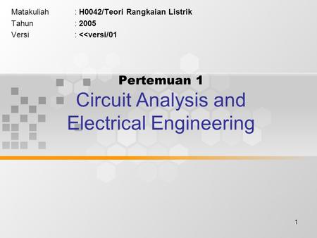 1 Pertemuan 1 Circuit Analysis and Electrical Engineering Matakuliah: H0042/Teori Rangkaian Listrik Tahun: 2005 Versi: 