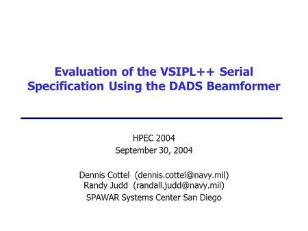 Evaluation of the VSIPL++ Serial Specification Using the DADS Beamformer HPEC 2004 September 30, 2004 Dennis Cottel Randy Judd.