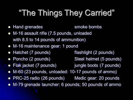 “The Things They Carried” Hand grenadessmoke bombs Hand grenadessmoke bombs M-16 assault rifle (7.5 pounds, unloaded M-16 assault rifle (7.5 pounds, unloaded.