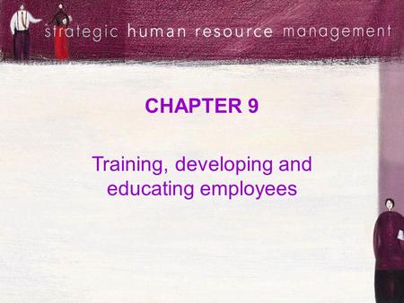 CHAPTER 9 Training, developing and educating employees.