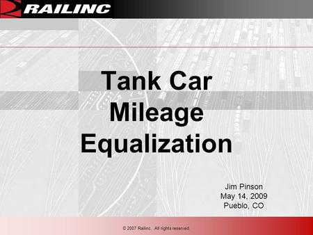 © 2007 Railinc. All rights reserved. Tank Car Mileage Equalization Jim Pinson May 14, 2009 Pueblo, CO.