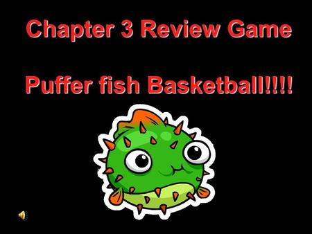 Chapter 3 Review Game Puffer fish Basketball!!!!