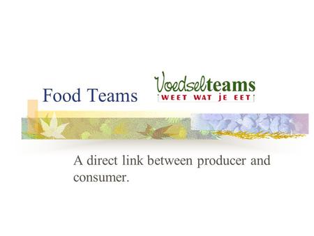 Food Teams A direct link between producer and consumer.