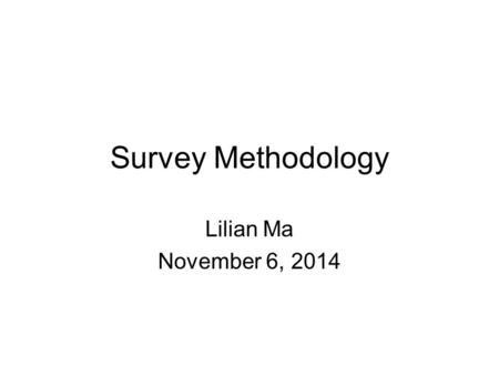 Survey Methodology Lilian Ma November 6, 2014. Three aspects 1. How questions were designed 2. How data was collected 3. How samples were drawn Probability.