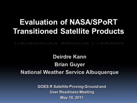 Deirdre Kann Brian Guyer National Weather Service Albuquerque Deirdre Kann Brian Guyer National Weather Service Albuquerque GOES R Satellite Proving Ground.