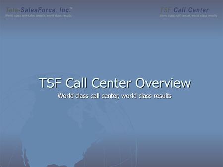 TSF Call Center Overview World class call center, world class results.