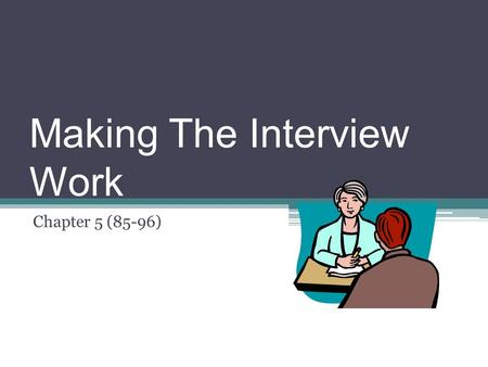 Making The Interview Work Chapter 5 (85-96) The Interview – An Essential Journalistic Skill An interview takes place any time a reporter asks a question.