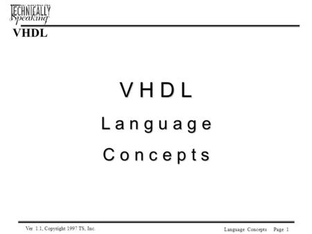 Language Concepts Ver 1.1, Copyright 1997 TS, Inc. VHDL L a n g u a g e C o n c e p t s Page 1.