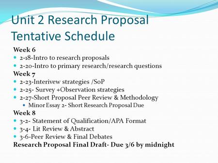 Unit 2 Research Proposal Tentative Schedule Week 6 2-18-Intro to research proposals 2-20-Intro to primary research/research questions Week 7 2-23-Interivew.