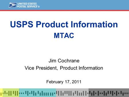 USPS Product Information MTAC Jim Cochrane Vice President, Product Information February 17, 2011.