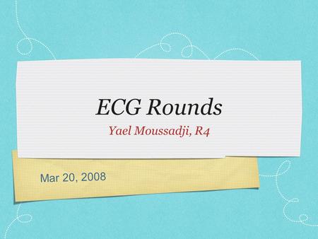 Mar 20, 2008 ECG Rounds Yael Moussadji, R4. Case 1.