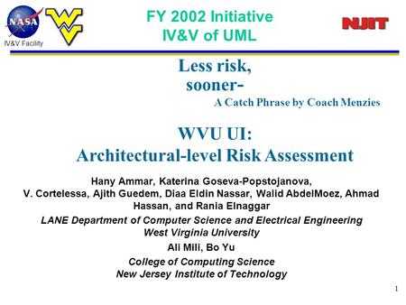 IV&V Facility 1 FY 2002 Initiative IV&V of UML Hany Ammar, Katerina Goseva-Popstojanova, V. Cortelessa, Ajith Guedem, Diaa Eldin Nassar, Walid AbdelMoez,