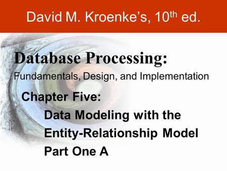 DAVID M. KROENKE’S DATABASE PROCESSING, 10th Edition © 2006 Pearson Prentice Hall, modified by Dr. Lyn Mathis 5-1 David M. Kroenke’s, 10 th ed. Chapter.