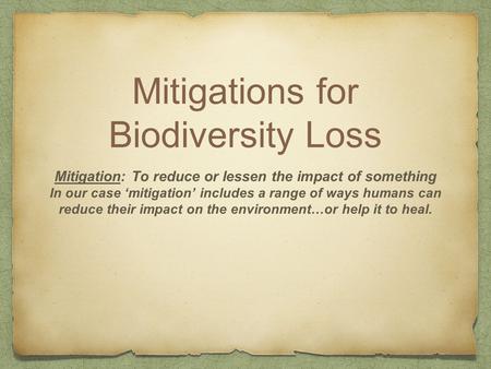 Mitigations for Biodiversity Loss Mitigation: To reduce or lessen the impact of something In our case ‘mitigation’ includes a range of ways humans can.