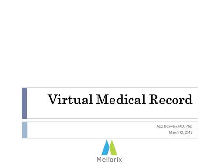 Virtual Medical Record Aziz Boxwala, MD, PhD March 12, 2013.