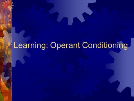 Learning: Operant Conditioning. Operant Conditioning  Suppose your dog is wandering around the neighborhood, sniffing trees, checking out garbage cans,