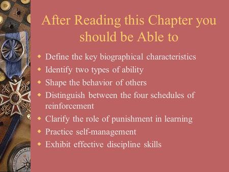 After Reading this Chapter you should be Able to  Define the key biographical characteristics  Identify two types of ability  Shape the behavior of.