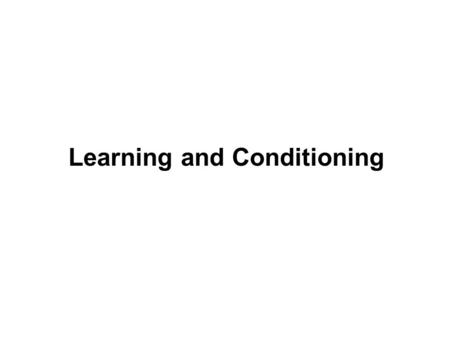 Learning and Conditioning. I. The Assumptions of Behaviorism A. Behaviorists are deterministic. B. Behaviorists believe that mental explanations are ineffective.