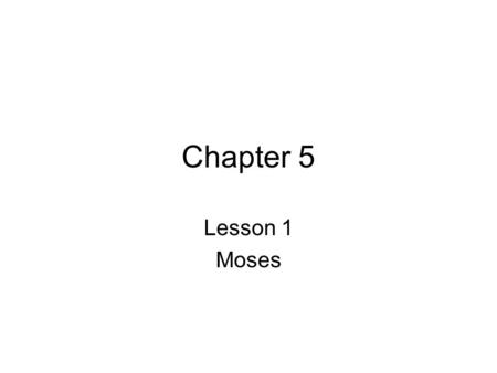 Chapter 5 Lesson 1 Moses. Egypt For 400 years the Israelites lived in Egypt. By then the Pharaoh had forgotten the Israelites special relationship with.