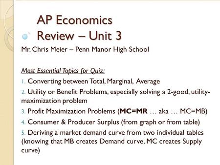 AP Economics Review – Unit 3 Mr. Chris Meier – Penn Manor High School Most Essential Topics for Quiz: 1. Converting between Total, Marginal, Average 2.