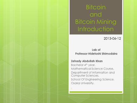 Bitcoin and Bitcoin Mining Introduction Lab of Professor Hidetoshi Shimodaira Zehady Abdullah Khan Bachelor 4 th year, Mathematical Science Course, Department.