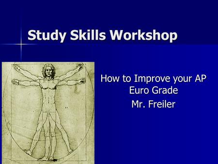 Study Skills Workshop How to Improve your AP Euro Grade Mr. Freiler.