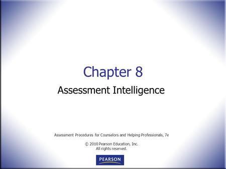 Assessment Procedures for Counselors and Helping Professionals, 7e © 2010 Pearson Education, Inc. All rights reserved. Chapter 8 Assessment Intelligence.