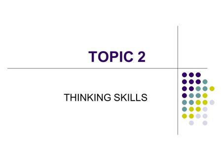 TOPIC 2 THINKING SKILLS. UNDERSTAND YOUR OWN MIND Questions: where is the center of your feeling, emotions, thoughts, memories, drives and desire located?