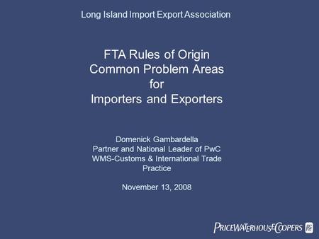  Long Island Import Export Association FTA Rules of Origin Common Problem Areas for Importers and Exporters Domenick Gambardella Partner and National.