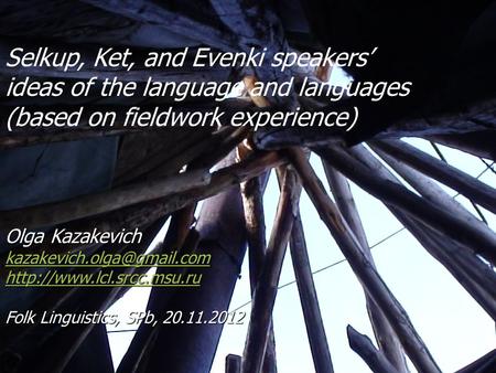 Selkup, Ket, and Evenki speakers’ ideas of the language and languages (based on fieldwork experience) Olga Kazakevich