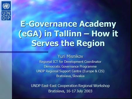 E-Governance Academy (eGA) in Tallinn – How it Serves the Region Yuri Misnikov Regional ICT for Development Coordinator Democratic Governance Programme.