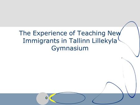 The Experience of Teaching New Immigrants in Tallinn Lillekyla Gymnasium.