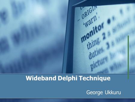 Wideband Delphi Technique George Ukkuru. Introduction Consensus based approach for estimation Developed in the 1940’s at Rand Corporation Team of experts.